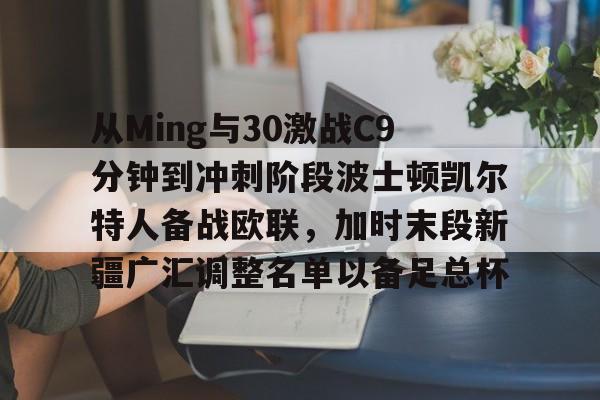 lol台服官网首页地址-从Ming与30激战C9分钟到冲刺阶段波士顿凯尔特人备战欧联，加时末段新疆广汇调整名单以备足总杯的简单介绍